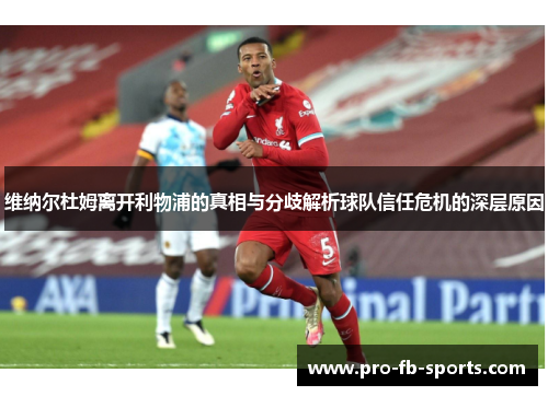 维纳尔杜姆离开利物浦的真相与分歧解析球队信任危机的深层原因 维纳尔杜姆离开利物浦的真相与分歧解析球队信任危机的深层原因