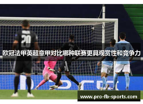 欧冠法甲英超意甲对比哪种联赛更具观赏性和竞争力