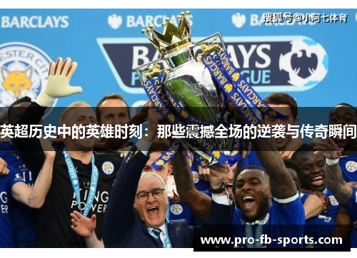 英超历史中的英雄时刻:那些震撼全场的逆袭与传奇瞬间 英超历史中的英雄时刻:那些震撼全场的逆袭与传奇瞬间