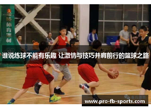 谁说练球不能有乐趣 让激情与技巧并肩前行的篮球之路