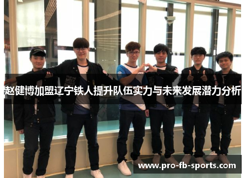 赵健博加盟辽宁铁人提升队伍实力与未来发展潜力分析