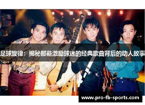 足球旋律：揭秘那些激励球迷的经典歌曲背后的动人故事