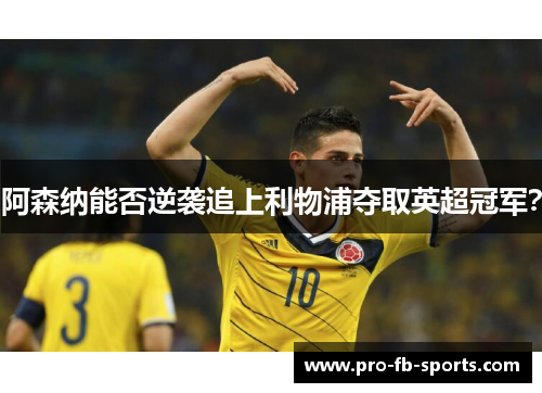 阿森纳能否逆袭追上利物浦夺取英超冠军? 阿森纳能否逆袭追上利物浦夺取英超冠军?